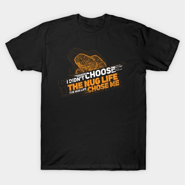 CHICKEN NUGGET / NUGGETS: Nug Life Chose Me Gift T-Shirt by woormle